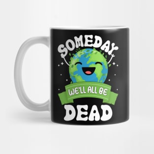 Someday We'll All Be Dead world environment day Mug